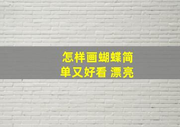 怎样画蝴蝶简单又好看 漂亮